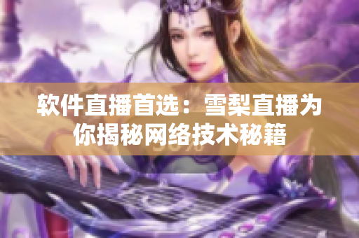 软件直播首选：雪梨直播为你揭秘网络技术秘籍