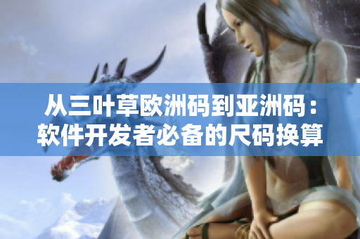 从三叶草欧洲码到亚洲码：软件开发者必备的尺码换算方法