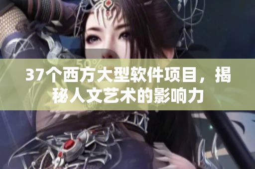 37个西方大型软件项目，揭秘人文艺术的影响力