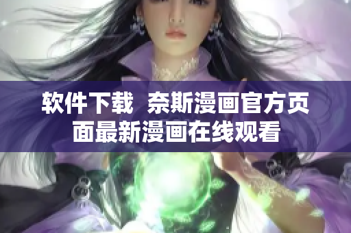 软件下载  奈斯漫画官方页面最新漫画在线观看