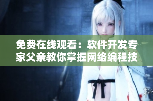 免费在线观看：软件开发专家父亲教你掌握网络编程技能