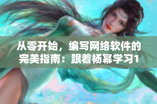 从零开始，编写网络软件的完美指南：跟着杨幂学习13分钟