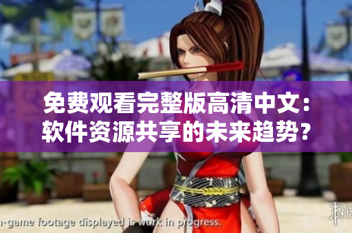 免费观看完整版高清中文：软件资源共享的未来趋势？