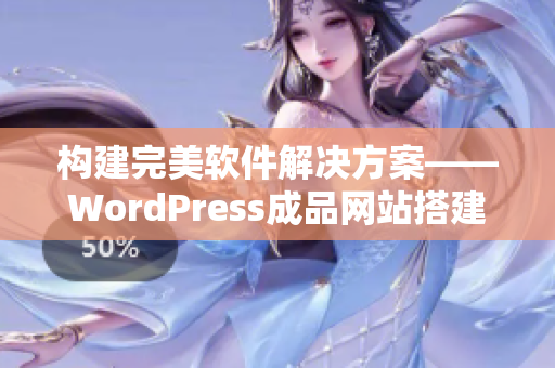 构建完美软件解决方案——WordPress成品网站搭建教程
