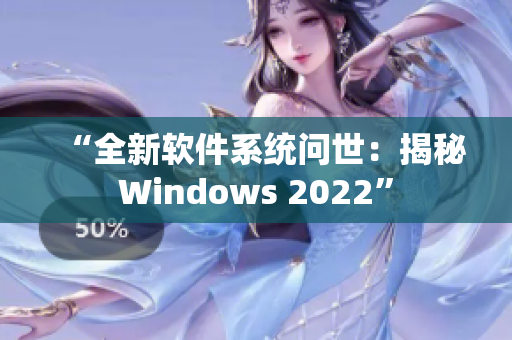 “全新软件系统问世：揭秘Windows 2022”