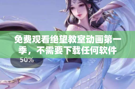 免费观看绝望教室动画第一季，不需要下载任何软件