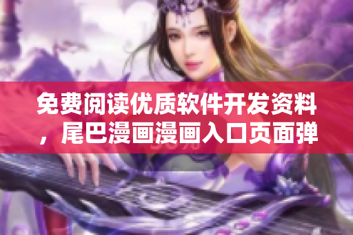 免费阅读优质软件开发资料，尾巴漫画漫画入口页面弹窗限时推荐！