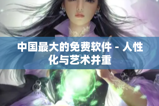 中国最大的免费软件 - 人性化与艺术并重