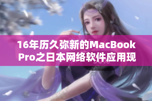 16年历久弥新的MacBook Pro之日本网络软件应用现状