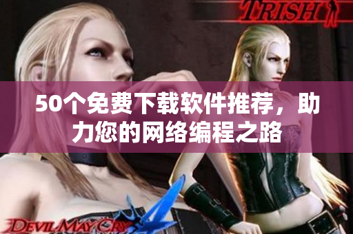 50个免费下载软件推荐，助力您的网络编程之路