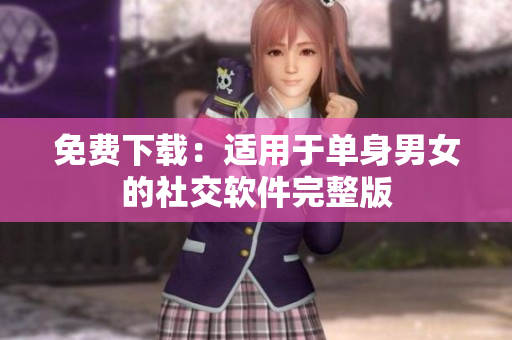 免费下载：适用于单身男女的社交软件完整版
