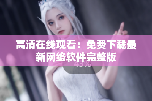 高清在线观看：免费下载最新网络软件完整版