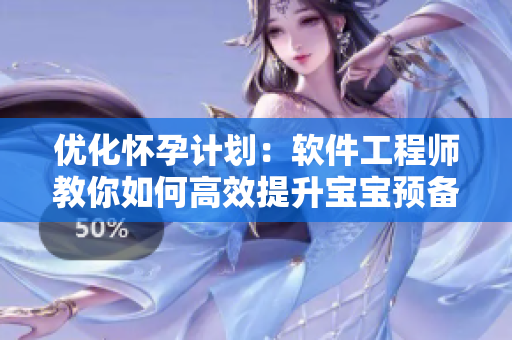 优化怀孕计划：软件工程师教你如何高效提升宝宝预备能力