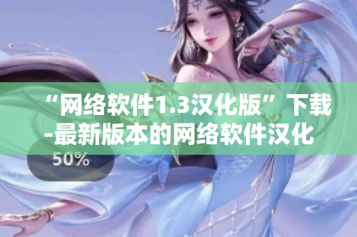 “网络软件1.3汉化版”下载-最新版本的网络软件汉化版，快速高效！