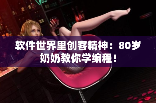 软件世界里创客精神：80岁奶奶教你学编程！