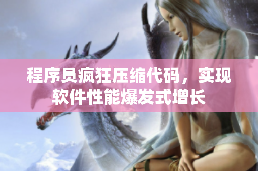 程序员疯狂压缩代码，实现软件性能爆发式增长