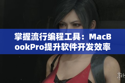 掌握流行编程工具：MacBookPro提升软件开发效率