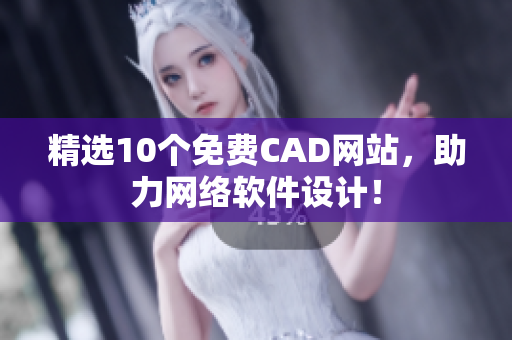 精选10个免费CAD网站，助力网络软件设计！