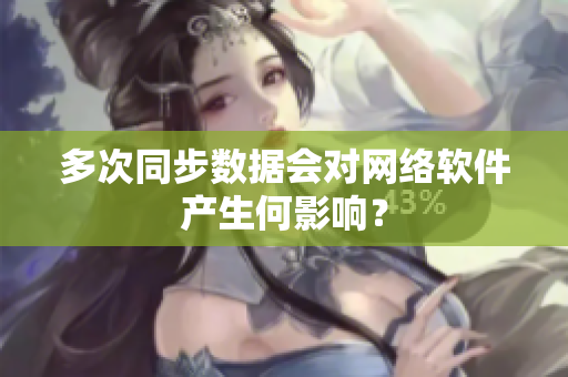 多次同步数据会对网络软件产生何影响？