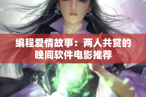 编程爱情故事：两人共赏的晚间软件电影推荐
