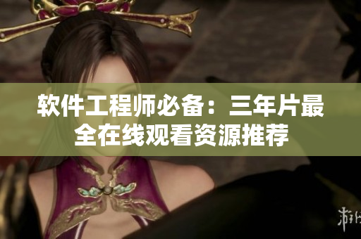 软件工程师必备：三年片最全在线观看资源推荐