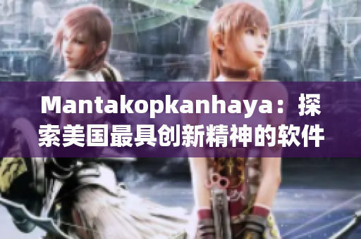 Mantakopkanhaya：探索美国最具创新精神的软件技术