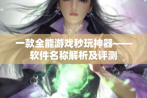 一款全能游戏秒玩神器——软件名称解析及评测