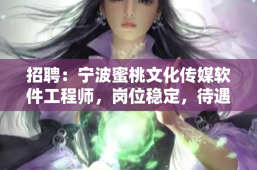 招聘：宁波蜜桃文化传媒软件工程师，岗位稳定，待遇优厚