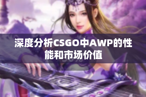 深度分析CSGO中AWP的性能和市场价值