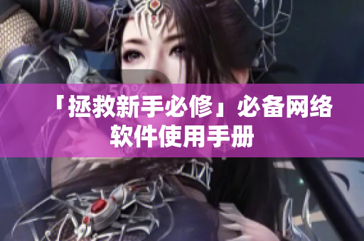 「拯救新手必修」必备网络软件使用手册