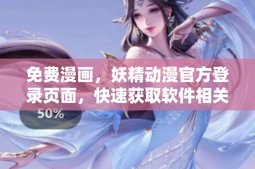 免费漫画，妖精动漫官方登录页面，快速获取软件相关动态