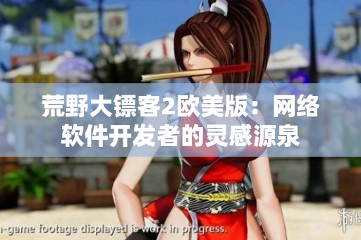 荒野大镖客2欧美版：网络软件开发者的灵感源泉