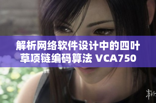 解析网络软件设计中的四叶草项链编码算法 VCA750