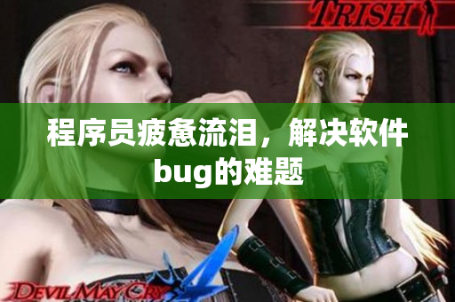 程序员疲惫流泪，解决软件bug的难题