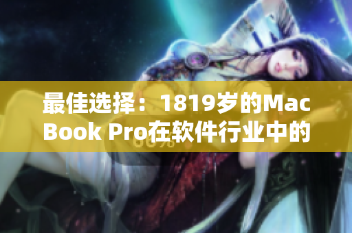 最佳选择：1819岁的MacBook Pro在软件行业中的卓越表现