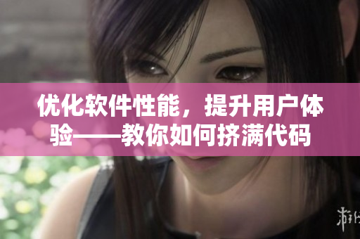 优化软件性能，提升用户体验——教你如何挤满代码