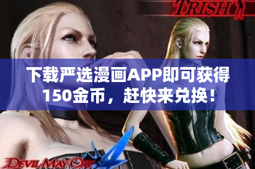 下载严选漫画APP即可获得150金币，赶快来兑换！