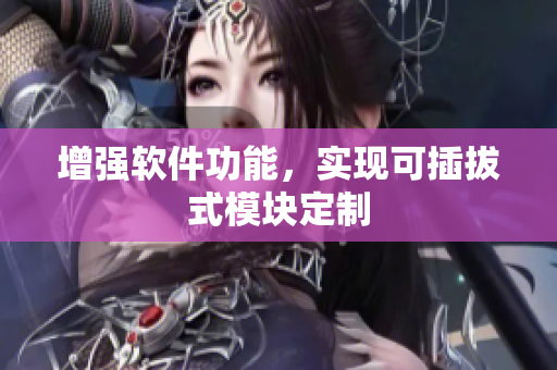增强软件功能，实现可插拔式模块定制
