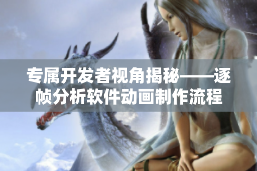 专属开发者视角揭秘——逐帧分析软件动画制作流程