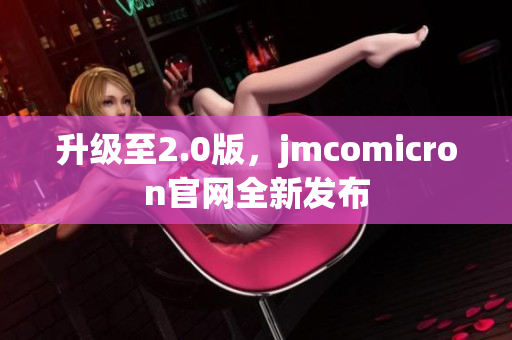 升级至2.0版，jmcomicron官网全新发布