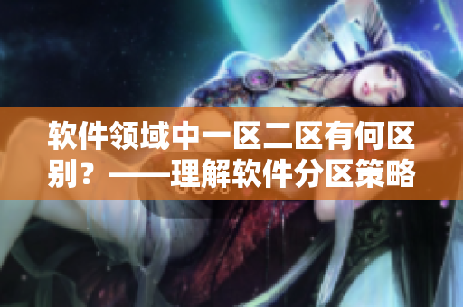 软件领域中一区二区有何区别？——理解软件分区策略