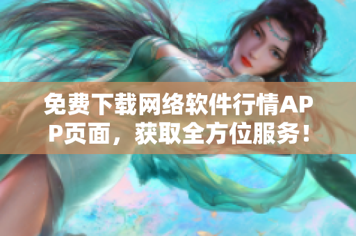 免费下载网络软件行情APP页面，获取全方位服务！