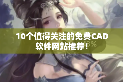 10个值得关注的免费CAD软件网站推荐！