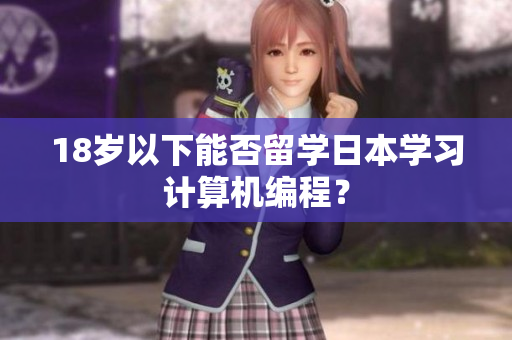 18岁以下能否留学日本学习计算机编程？