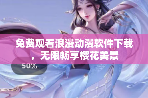 免费观看浪漫动漫软件下载，无限畅享樱花美景