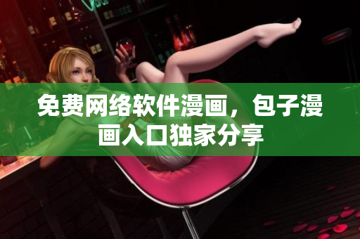 免费网络软件漫画，包子漫画入口独家分享