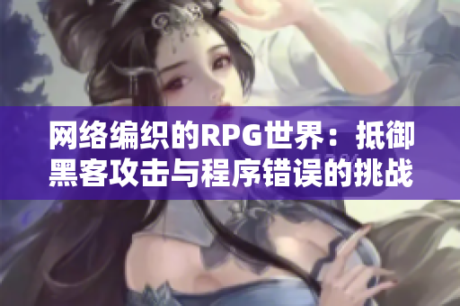 网络编织的RPG世界：抵御黑客攻击与程序错误的挑战