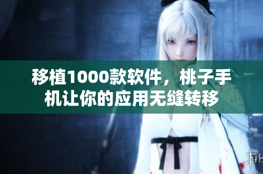 移植1000款软件，桃子手机让你的应用无缝转移