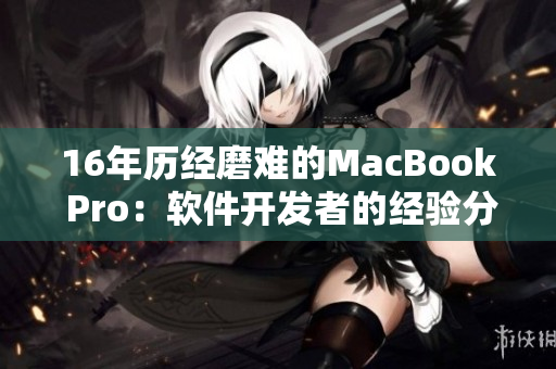 16年历经磨难的MacBook Pro：软件开发者的经验分享