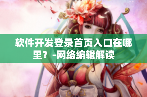软件开发登录首页入口在哪里？-网络编辑解读